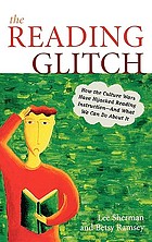 The reading glitch : how the culture wars have hijacked reading instruction - -and what we can do about it