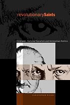 Revolutionary saints : Heidegger, national socialism, and antinomian politics