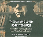 The man who loved books too much : [the true story of a thief, a detective, and a world of literary obsession]