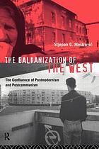 The Balkanization of the West : the confluence of postmodernism and postcommunism