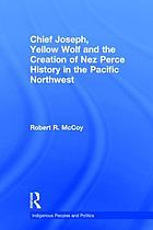 Chief Joseph, Yellow Wolf, and the creation of Nez Perce history in the Pacific northwest