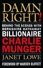 Damn right! : behind the scenes with Berkshire Hathaway billionaire Charlie Munger