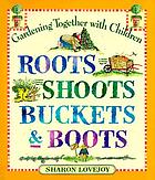Roots, shoots, buckets & boots : gardening together with children
