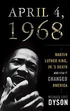 April 4, 1968 : Martin Luther King, Jr.'s death... by Michael Eric Dyson
