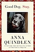 Good dog, stay door  Anna Quindlen 