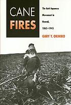 Cane fires : the anti-Japanese movement in Hawaii, 1865-1945