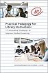 Practical pedagogy for library instructors : 17 innovative strategies to improve student learning