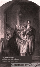 The dramatic works of Sir Edward Bulwer Lytton ...