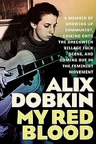 My red blood : a memoir of growing up communist, coming onto the Greenwich Village folk scene, and coming out in the feminist movement
