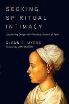 Seeking spiritual intimacy : journeying deeper with medieval women of faith