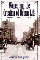Women and the creation of urban life : Dallas, Texas, 1843-1920