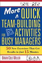 More quick team-building activities for busy managers : 50 new exercises that get results in just 15 minutes
