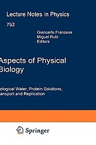Aspects of physical biology : biological water, protein solutions, transport and replication