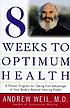 Eight weeks to optimum health : a proven program for taking full advantage of your body's natural healing power