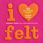 I (heart) felt : 33 eye-popping projects for the inspired knitter
