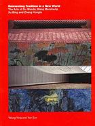 Reinventing tradition in a new world : the arts of Gu Wenda, Wang Mansheng, Xu Bing and Zhang Hongtu