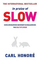 In praise of slow : how a worldwide movement is challenging the cult of speed