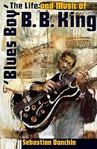 Blues Boy : the life and music of B.B. King