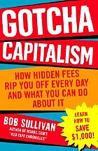 Gotcha capitalism : how hidden fees rip you off every day, and what you can do about it