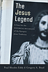 The Jesus legend : a case for the historical reliability... by Paul R Eddy