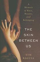 The skin between us : a memoir of race, beauty, and belonging