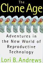 The clone age : adventures in the new world of reproductive technology