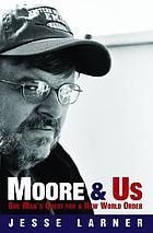 Moore & us : the rise of Michael Moore and his quest for a new world order