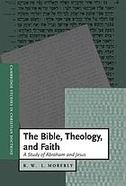 The Bible, theology, and faith : a study of Abraham and Jesus