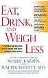 Eat, drink, & weigh less : a flexible and delicious way to shrink your waist without going hungry