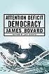 Attention deficit democracy 著者： James Bovard
