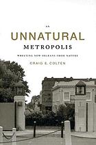 An unnatural metropolis : wresting New Orleans from nature