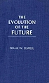 The evolution of the future 著者： Frank W Elwell