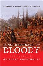 Long, obstinate, and bloody : the Battle of Guilford Courthouse