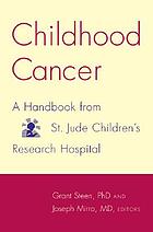 Childhood cancer : a handbook from St. Jude Children's Research Hospital with contributions from St. Jude clinicians and scientists