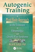 Autogenic training : a mind-body approach to the treatment of fibromyalgia and chronic pain syndrome