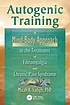 Autogenic training : a mind-body approach to the treatment of fibromyalgia and chronic pain syndrome