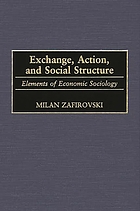 Exchange, action, and social structure : elements of economic sociology
