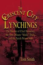 The Crescent City lynchings : the murder of chief Hennessy, the New Orleans 