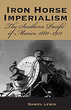 Iron horse imperialism : the Southern Pacific of Mexico, 1880-1951