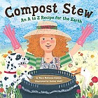 Compost stew : an A to Z recipe for the earth