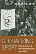 Globalizing sport : national rivalry and international community in the 1930s