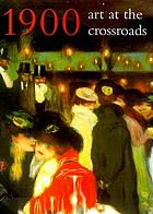 1900 : art at the crossroads