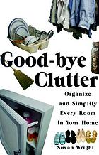 Good-bye clutter : organize and simplify every room in your home