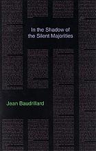 In the shadow of the silent majorities, or, the end of the social, and other essays