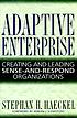 Adaptive enterprise : creating and leading sense-and-respond organizations