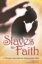 Slaves to faith : a therapist looks inside the fundamentalist mind
