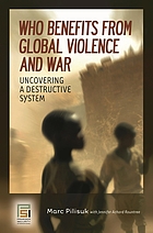 Who benefits from global violence and war : uncovering a destructive system