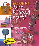 Wonderful wire & bead crafts