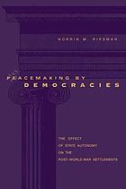 Peacemaking by democracies : the effect of state autonomy on the post-World War settlements
