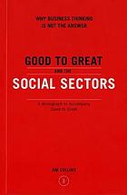 Good to great and the social sectors : why business thinking is not the answer : a monograph to accompany 